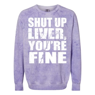 Shut Up Liver You're Fine Colorblast Crewneck Sweatshirt