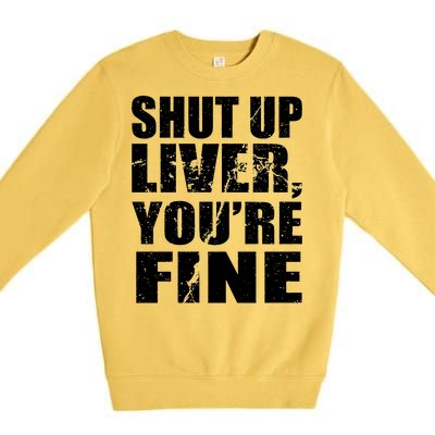 Shut Up Liver You're Fine Premium Crewneck Sweatshirt