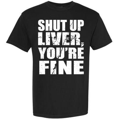 Shut Up Liver You're Fine Garment-Dyed Heavyweight T-Shirt
