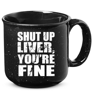 Shut Up Liver You're Fine 15oz Campfire Ceramic Mug