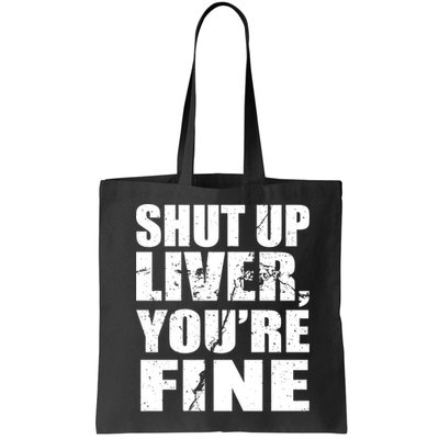 Shut Up Liver You're Fine Bag