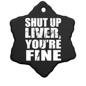 Shut Up Liver You're Fine Ceramic Star Ornament