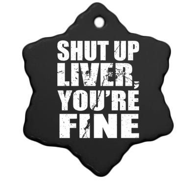 Shut Up Liver You're Fine Ceramic Star Ornament