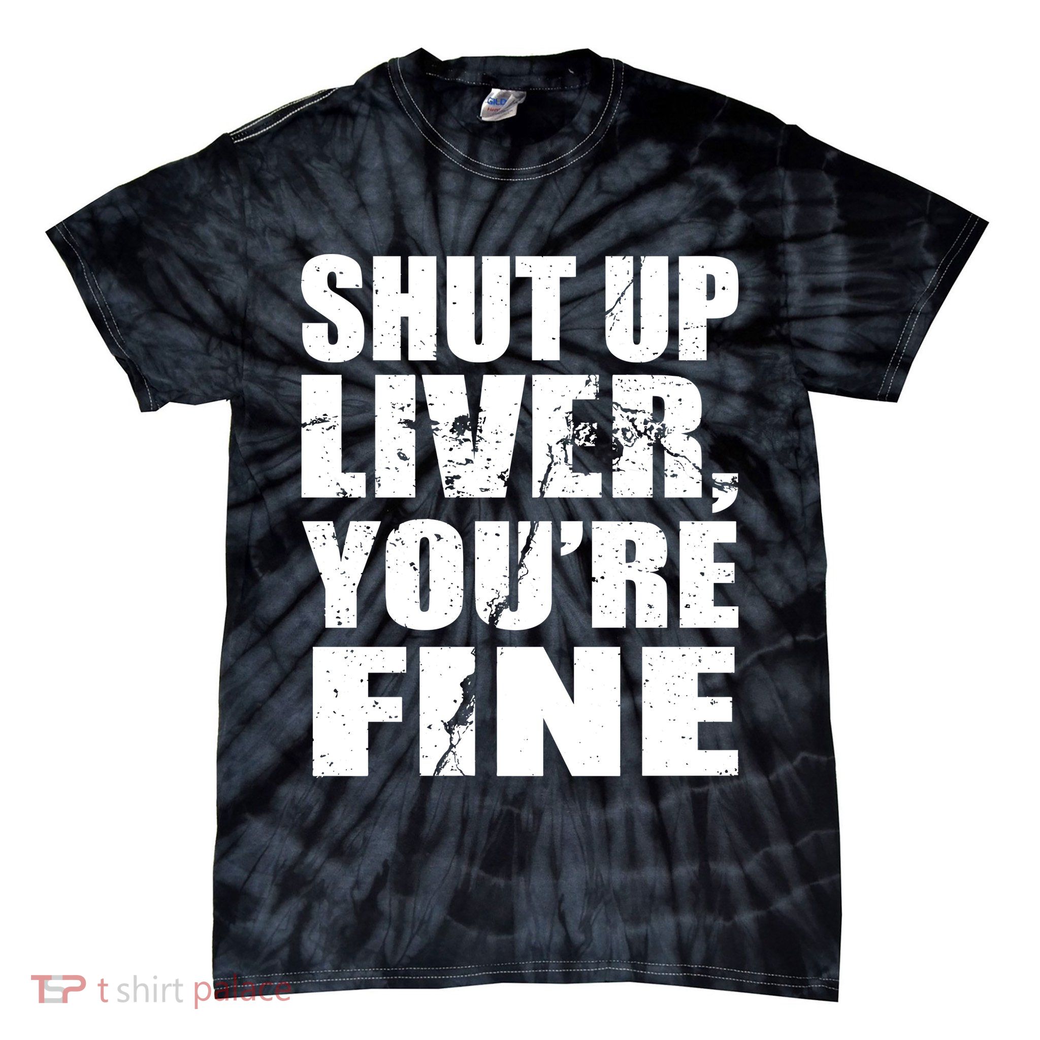 Shut Up Liver You're Fine Tie-Dye T-Shirt