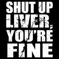 Shut Up Liver You're Fine Tie-Dye T-Shirt