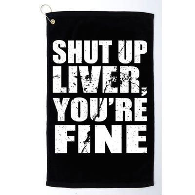 Shut Up Liver You're Fine Golf Towel