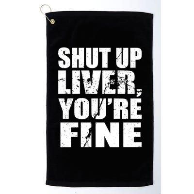 Shut Up Liver You're Fine Platinum Collection Golf Towel