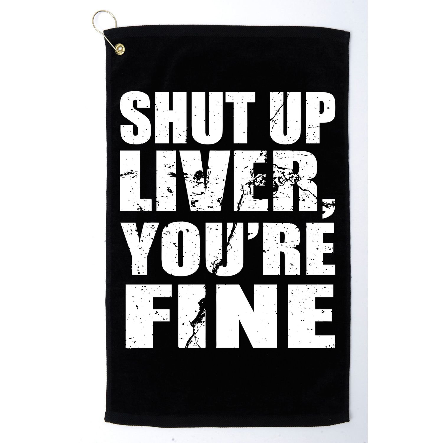 Shut Up Liver You're Fine Golf Towel