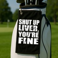 Shut Up Liver You're Fine Golf Towel