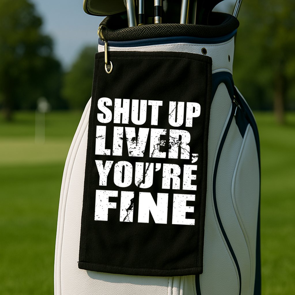Shut Up Liver You're Fine Golf Towel