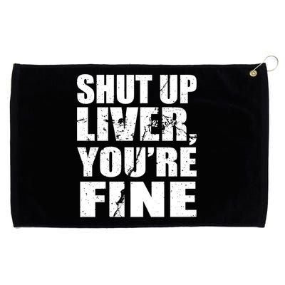 Shut Up Liver You're Fine Grommeted Golf Towel