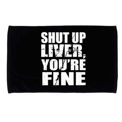 Shut Up Liver You're Fine Microfiber Hand Towel