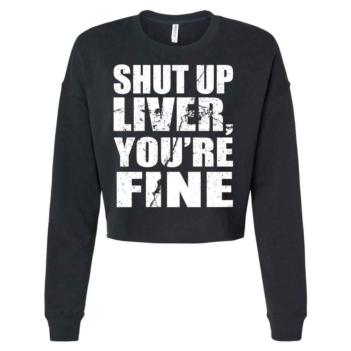 Shut Up Liver You're Fine Cropped Pullover Crew