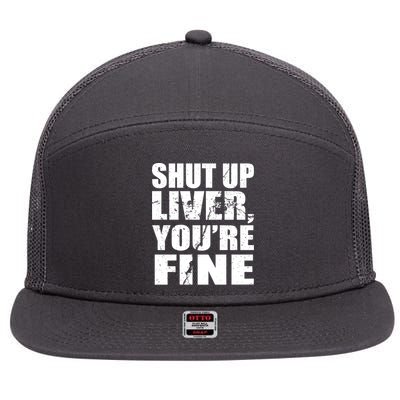 Shut Up Liver You're Fine 7 Panel Mesh Trucker Snapback Hat