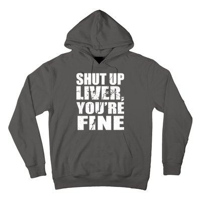 Shut Up Liver You're Fine Hoodie