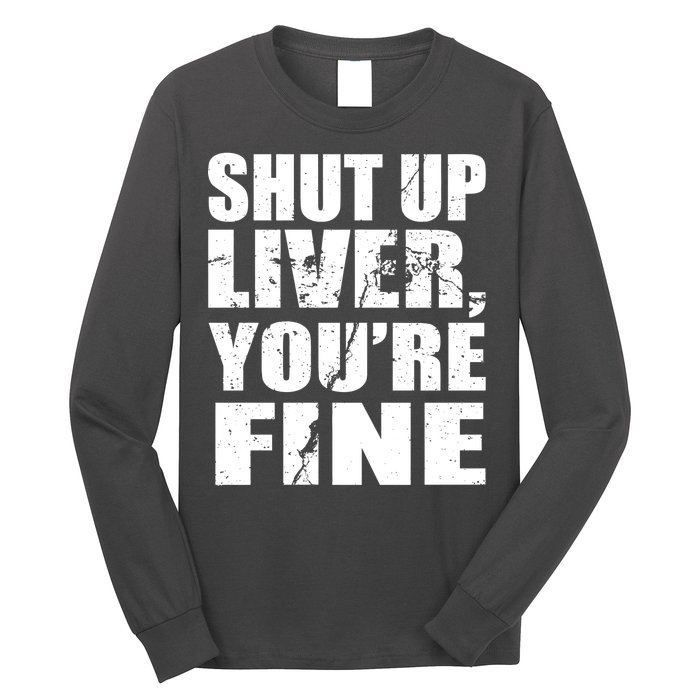 Shut Up Liver You're Fine Long Sleeve Shirt