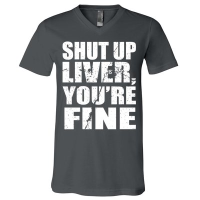 Shut Up Liver You're Fine V-Neck T-Shirt