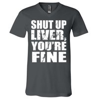 Shut Up Liver You're Fine V-Neck T-Shirt