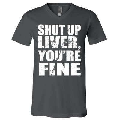 Shut Up Liver You're Fine V-Neck T-Shirt