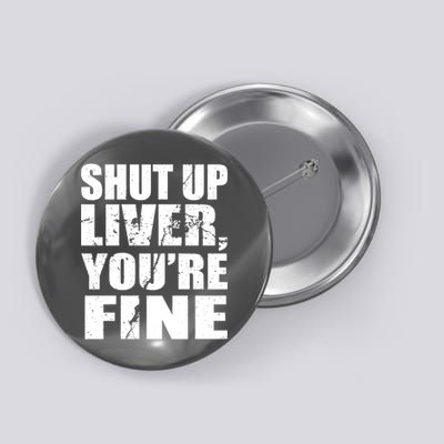 Shut Up Liver You're Fine Button