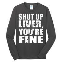 Shut Up Liver You're Fine Tall Long Sleeve T-Shirt