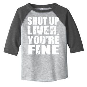 Shut Up Liver You're Fine Toddler Fine Jersey T-Shirt