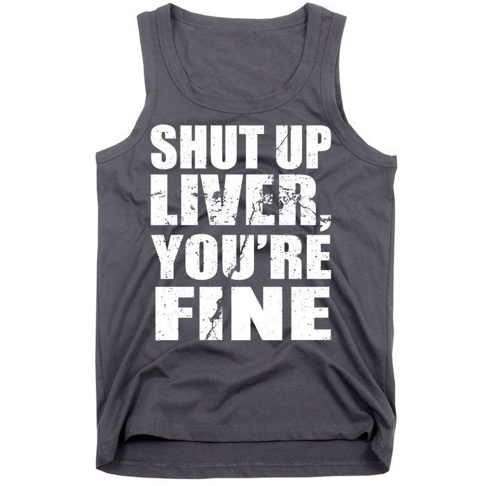 Shut Up Liver You're Fine Tank Top