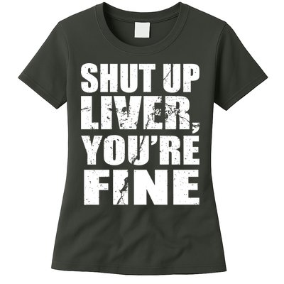 Shut Up Liver You're Fine Womens T-Shirt