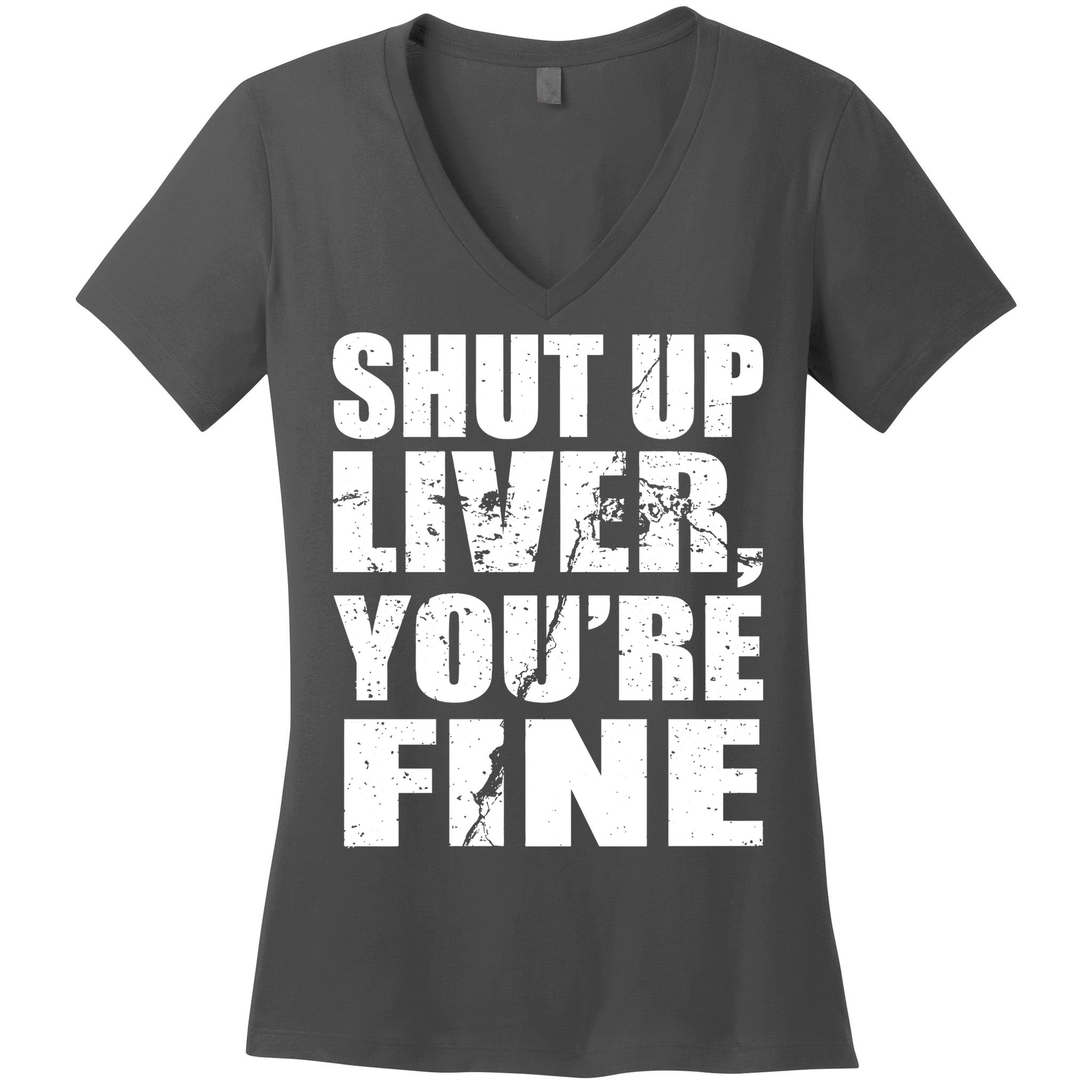 Shut Up Liver You're Fine Women's V-Neck T-Shirt