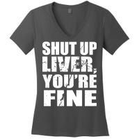 Shut Up Liver You're Fine Women's V-Neck T-Shirt