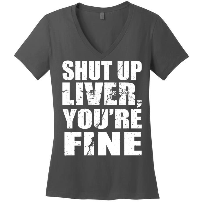 Shut Up Liver You're Fine Women's V-Neck T-Shirt