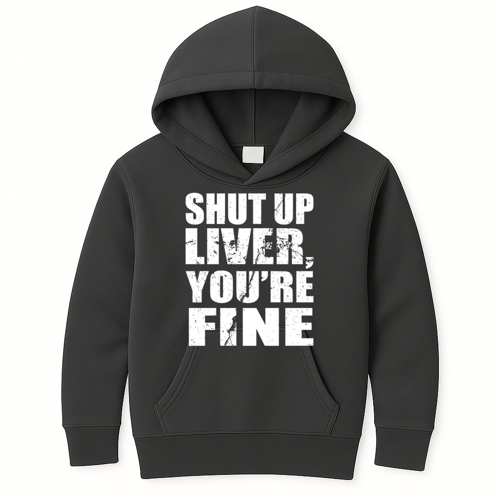 Shut Up Liver You're Fine Kids Hoodie
