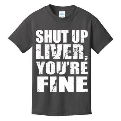 Shut Up Liver You're Fine Kids T-Shirt