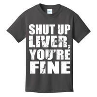 Shut Up Liver You're Fine Kids T-Shirt