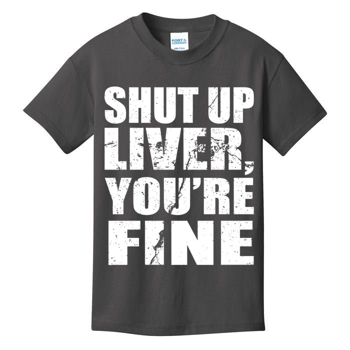 Shut Up Liver You're Fine Kids T-Shirt