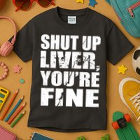 Shut Up Liver You're Fine Kids T-Shirt