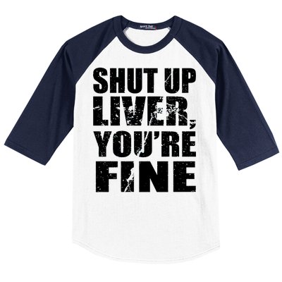 Shut Up Liver You're Fine Baseball Sleeve Shirt