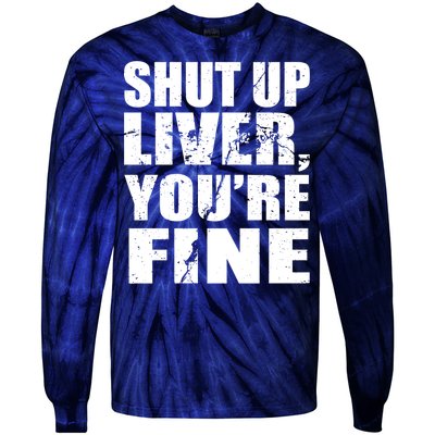 Shut Up Liver You're Fine Tie-Dye Long Sleeve Shirt