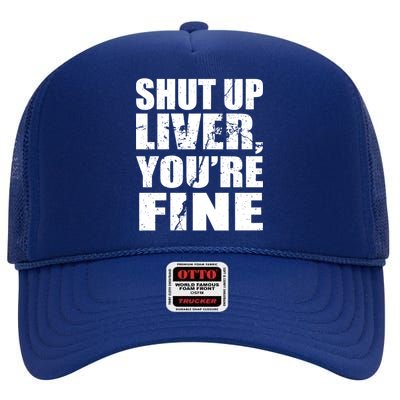 Shut Up Liver You're Fine High Crown Mesh Back Trucker Hat