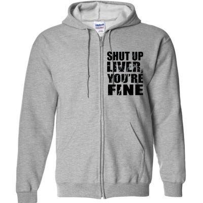 Shut Up Liver You're Fine Full Zip Hoodie