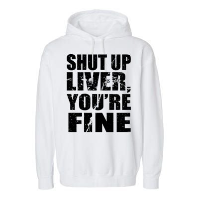 Shut Up Liver You're Fine Garment-Dyed Fleece Hoodie