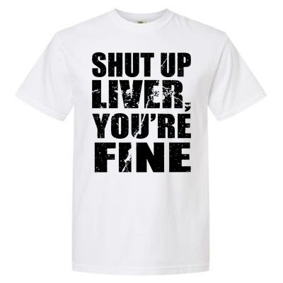 Shut Up Liver You're Fine Garment-Dyed Heavyweight T-Shirt