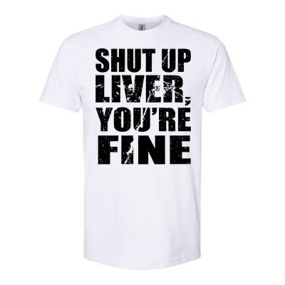 Shut Up Liver You're Fine Softstyle CVC T-Shirt