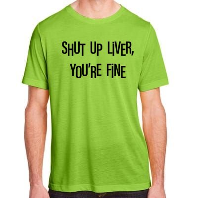 Shut Up Liver You're Fine Funny St Patty's Day Adult ChromaSoft Performance T-Shirt