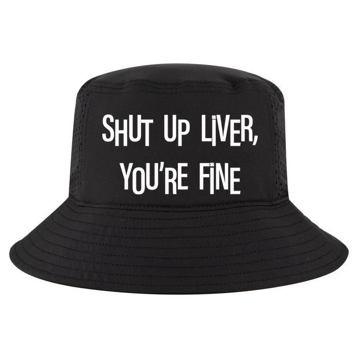 Shut Up Liver You're Fine Funny St Patty's Day Cool Comfort Performance Bucket Hat