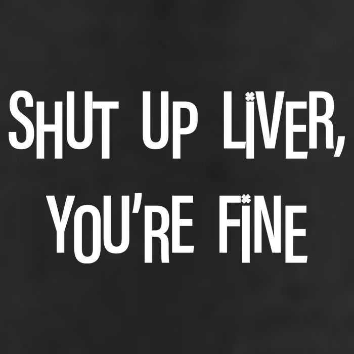 Shut Up Liver You're Fine Funny St Patty's Day Cool Comfort Performance Bucket Hat