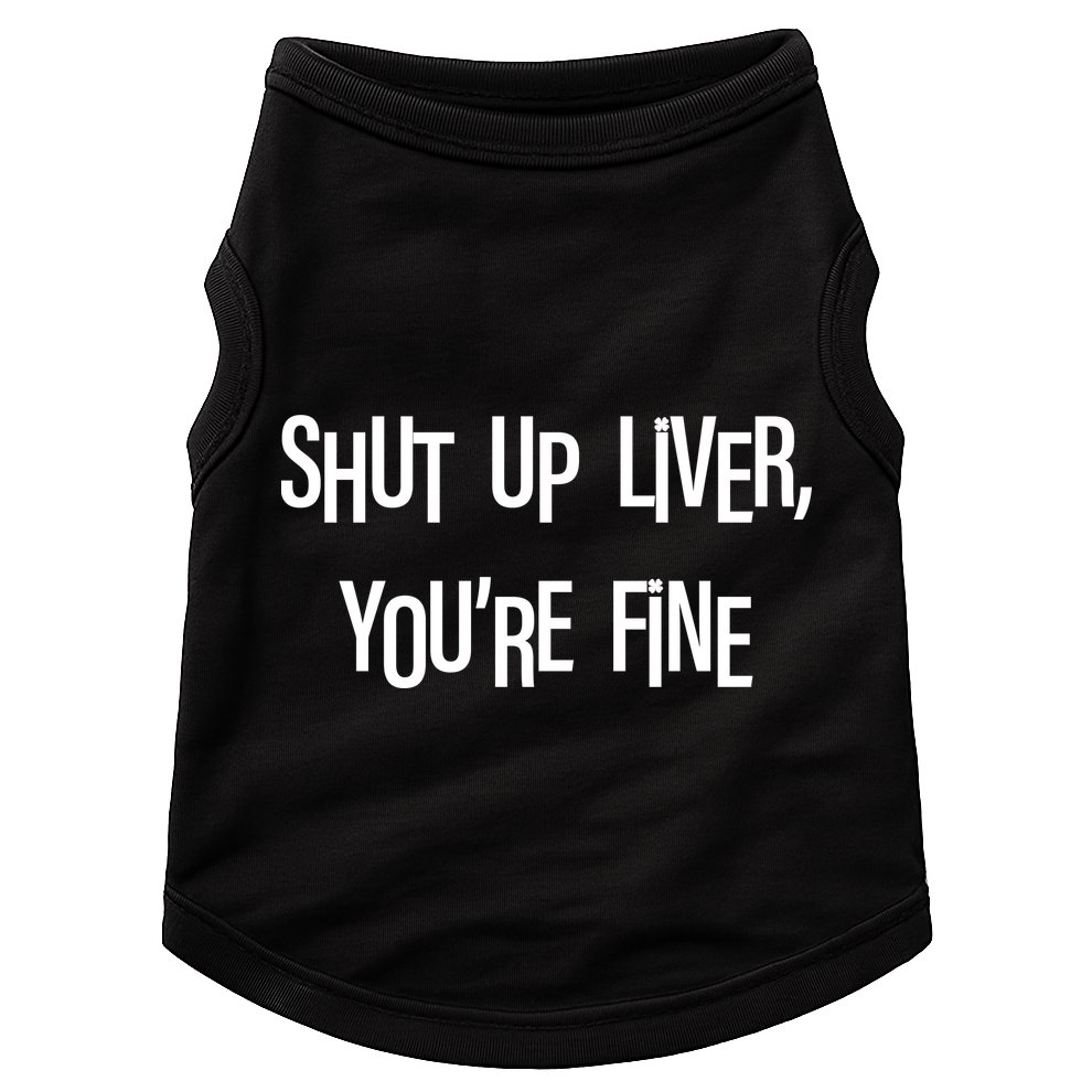Shut Up Liver You're Fine Funny St Patty's Day Doggie Tank