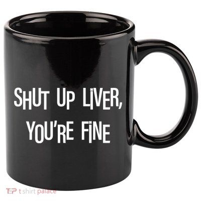 Shut Up Liver You're Fine Funny St Patty's Day 11oz C Handle Ceramic Mug