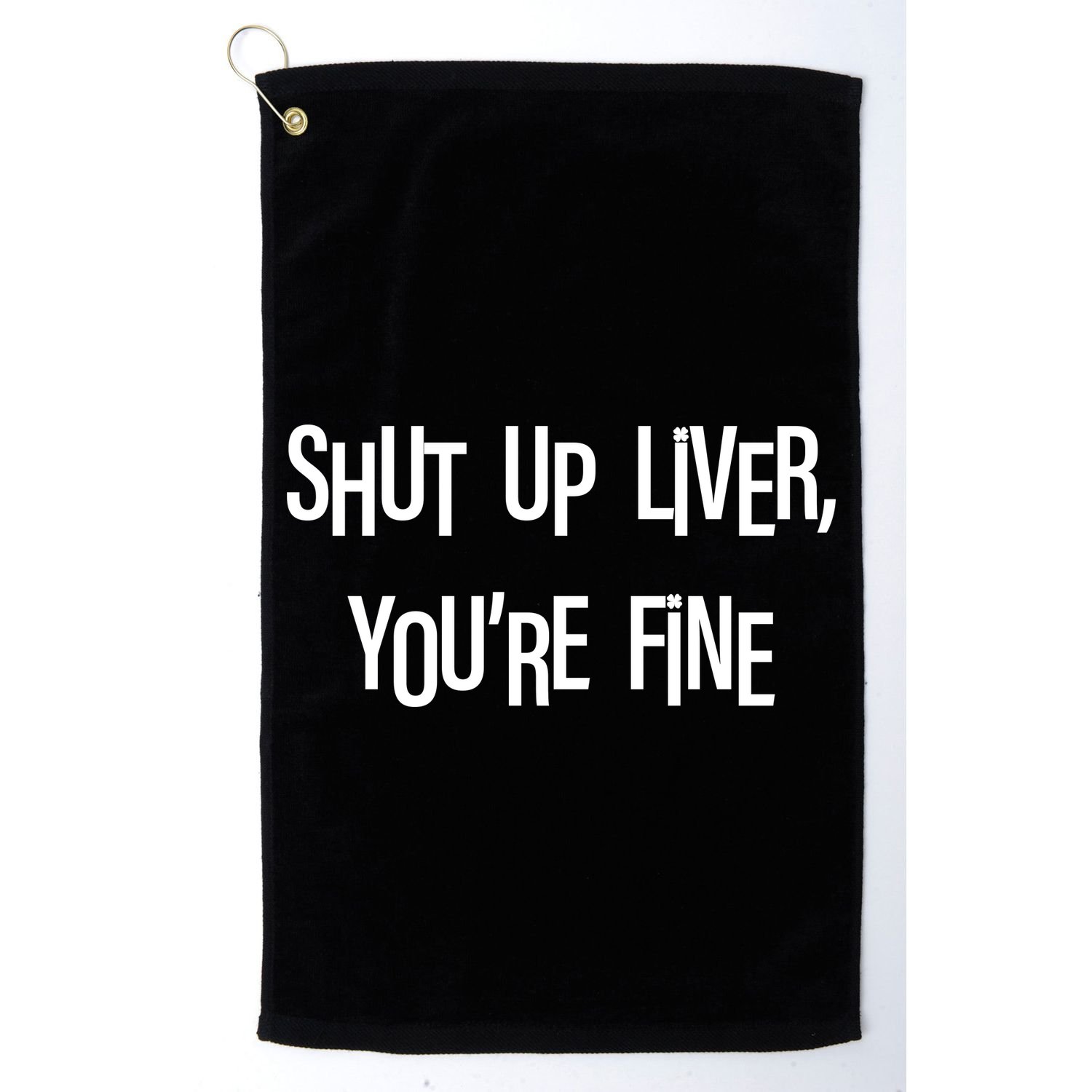 Shut Up Liver You're Fine Funny St Patty's Day Golf Towel