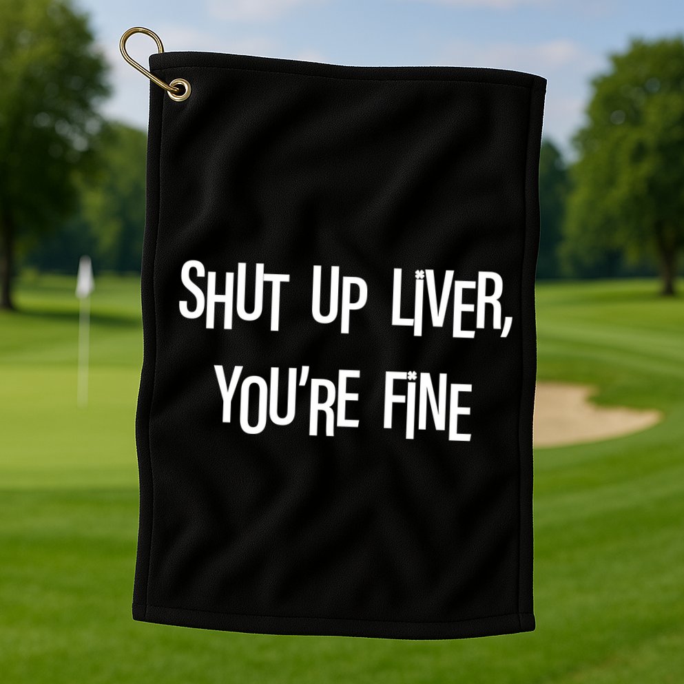 Shut Up Liver You're Fine Funny St Patty's Day Golf Towel